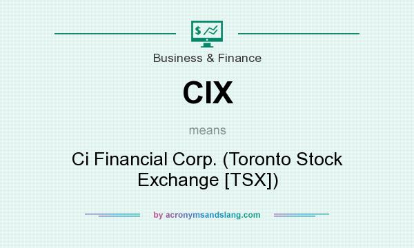 What does CIX mean? It stands for Ci Financial Corp. (Toronto Stock Exchange [TSX])