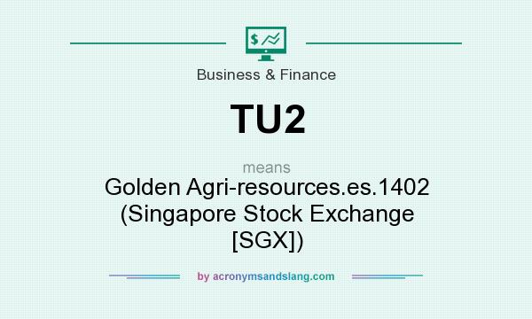 What does TU2 mean? It stands for Golden Agri-resources.es.1402 (Singapore Stock Exchange [SGX])