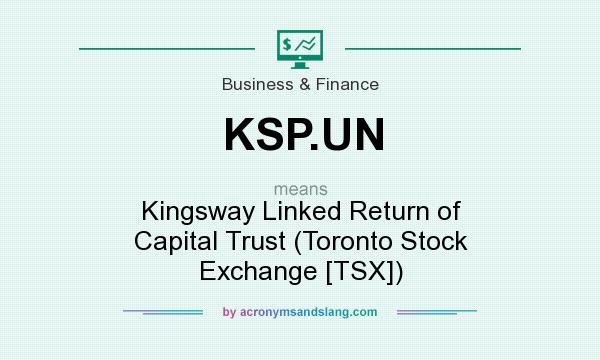 What does KSP.UN mean? It stands for Kingsway Linked Return of Capital Trust (Toronto Stock Exchange [TSX])