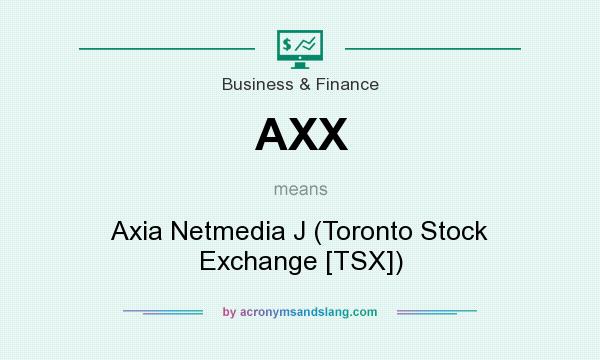 What does AXX mean? It stands for Axia Netmedia J (Toronto Stock Exchange [TSX])