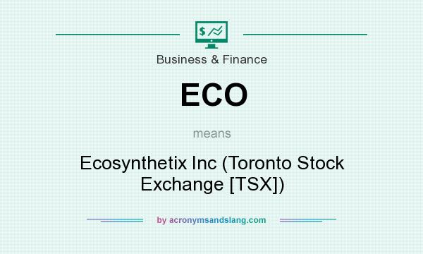 What does ECO mean? It stands for Ecosynthetix Inc (Toronto Stock Exchange [TSX])