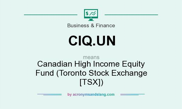What does CIQ.UN mean? It stands for Canadian High Income Equity Fund (Toronto Stock Exchange [TSX])