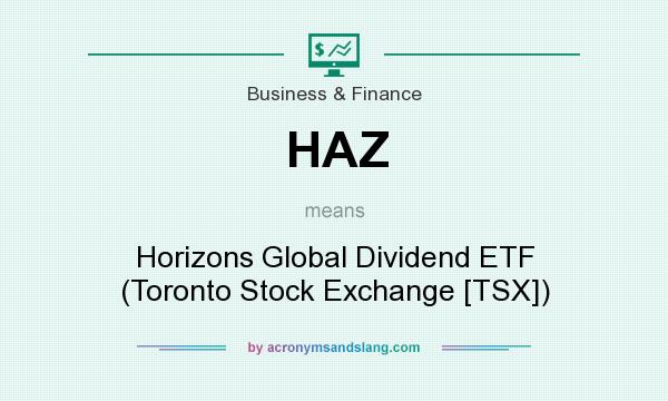 What does HAZ mean? It stands for Horizons Global Dividend ETF (Toronto Stock Exchange [TSX])