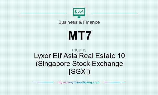 What does MT7 mean? It stands for Lyxor Etf Asia Real Estate 10 (Singapore Stock Exchange [SGX])