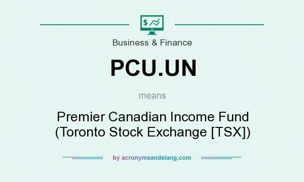 What does PCU.UN mean? It stands for Premier Canadian Income Fund (Toronto Stock Exchange [TSX])