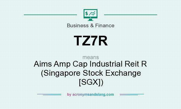 What does TZ7R mean? It stands for Aims Amp Cap Industrial Reit R (Singapore Stock Exchange [SGX])