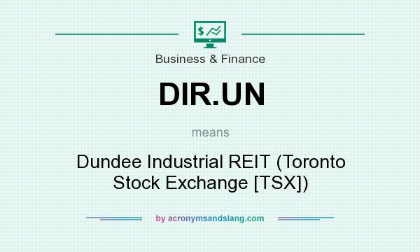 What does DIR.UN mean? It stands for Dundee Industrial REIT (Toronto Stock Exchange [TSX])
