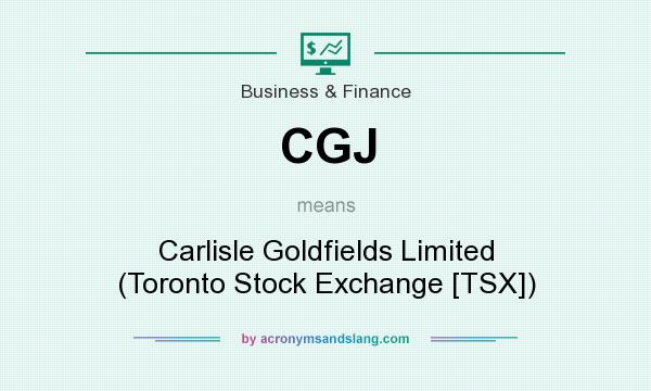 What does CGJ mean? It stands for Carlisle Goldfields Limited (Toronto Stock Exchange [TSX])