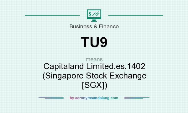 What does TU9 mean? It stands for Capitaland Limited.es.1402 (Singapore Stock Exchange [SGX])