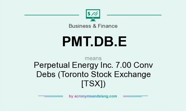 What does PMT.DB.E mean? It stands for Perpetual Energy Inc. 7.00 Conv Debs (Toronto Stock Exchange [TSX])