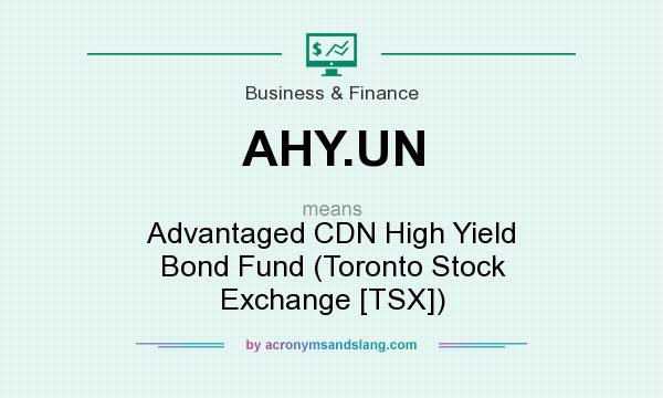 What does AHY.UN mean? It stands for Advantaged CDN High Yield Bond Fund (Toronto Stock Exchange [TSX])