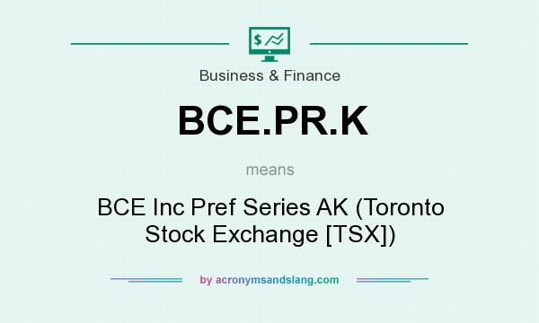What does BCE.PR.K mean? It stands for BCE Inc Pref Series AK (Toronto Stock Exchange [TSX])