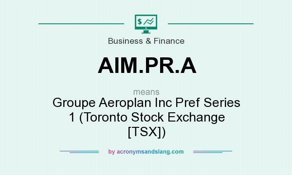 What does AIM.PR.A mean? It stands for Groupe Aeroplan Inc Pref Series 1 (Toronto Stock Exchange [TSX])