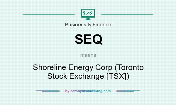 What does SEQ mean? It stands for Shoreline Energy Corp (Toronto Stock Exchange [TSX])
