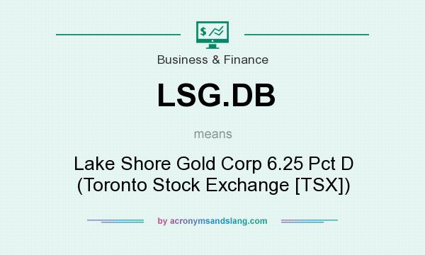 What does LSG.DB mean? It stands for Lake Shore Gold Corp 6.25 Pct D (Toronto Stock Exchange [TSX])