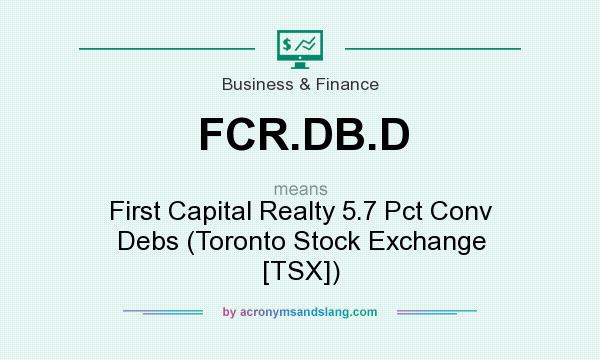What does FCR.DB.D mean? It stands for First Capital Realty 5.7 Pct Conv Debs (Toronto Stock Exchange [TSX])