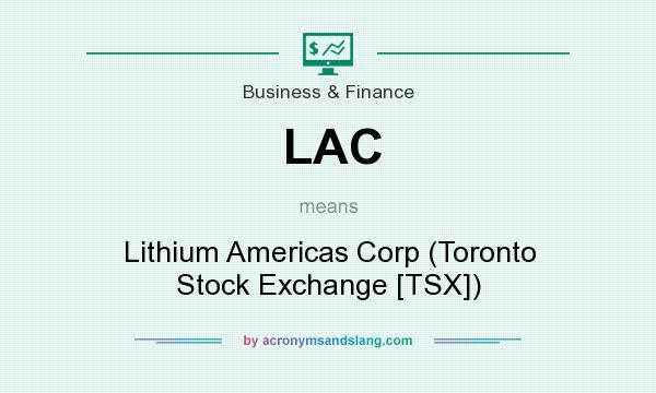 What does LAC mean? It stands for Lithium Americas Corp (Toronto Stock Exchange [TSX])