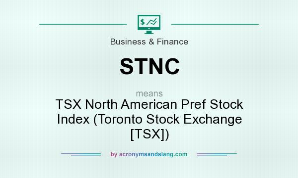 What does STNC mean? It stands for TSX North American Pref Stock Index (Toronto Stock Exchange [TSX])
