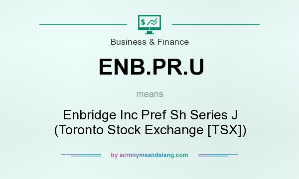 What does ENB.PR.U mean? It stands for Enbridge Inc Pref Sh Series J (Toronto Stock Exchange [TSX])