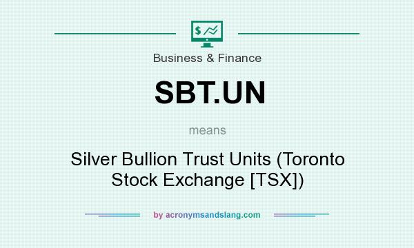 What does SBT.UN mean? It stands for Silver Bullion Trust Units (Toronto Stock Exchange [TSX])