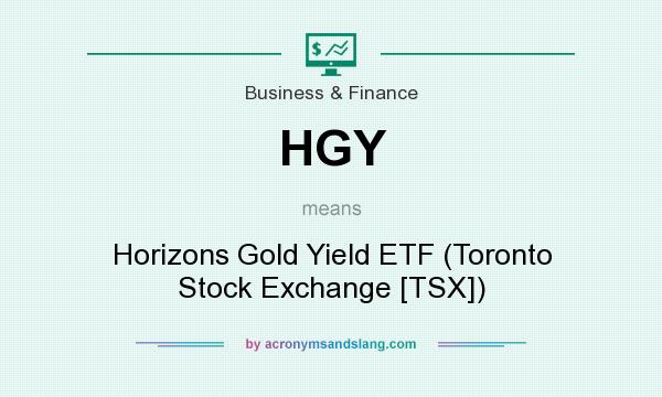 What does HGY mean? It stands for Horizons Gold Yield ETF (Toronto Stock Exchange [TSX])