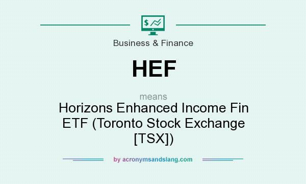 What does HEF mean? It stands for Horizons Enhanced Income Fin ETF (Toronto Stock Exchange [TSX])