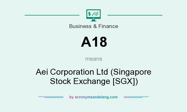 What does A18 mean? It stands for Aei Corporation Ltd (Singapore Stock Exchange [SGX])