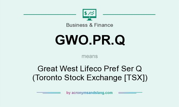 What does GWO.PR.Q mean? It stands for Great West Lifeco Pref Ser Q (Toronto Stock Exchange [TSX])