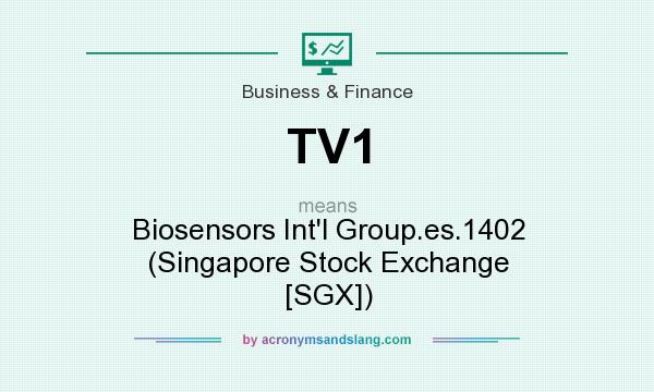 What does TV1 mean? It stands for Biosensors Int`l Group.es.1402 (Singapore Stock Exchange [SGX])