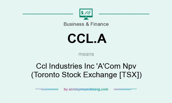 What does CCL.A mean? It stands for Ccl Industries Inc `A`Com Npv (Toronto Stock Exchange [TSX])