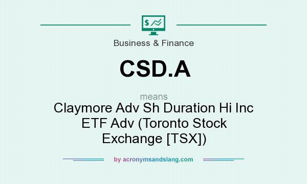 What does CSD.A mean? It stands for Claymore Adv Sh Duration Hi Inc ETF Adv (Toronto Stock Exchange [TSX])