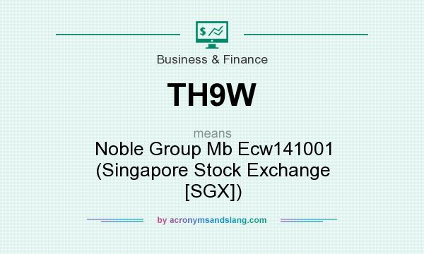 What does TH9W mean? It stands for Noble Group Mb Ecw141001 (Singapore Stock Exchange [SGX])