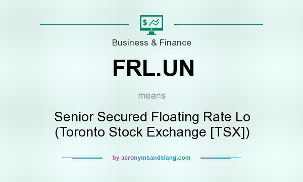 What does FRL.UN mean? It stands for Senior Secured Floating Rate Lo (Toronto Stock Exchange [TSX])