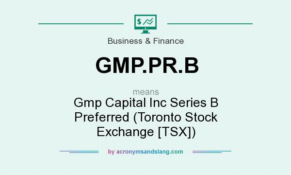 What does GMP.PR.B mean? It stands for Gmp Capital Inc Series B Preferred (Toronto Stock Exchange [TSX])