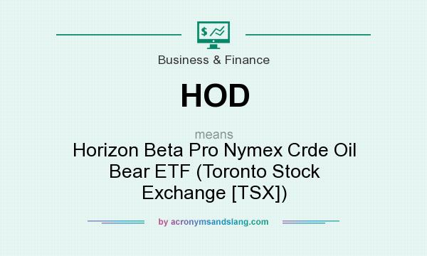 What does HOD mean? It stands for Horizon Beta Pro Nymex Crde Oil Bear ETF (Toronto Stock Exchange [TSX])