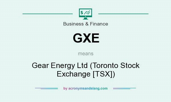 What does GXE mean? It stands for Gear Energy Ltd (Toronto Stock Exchange [TSX])