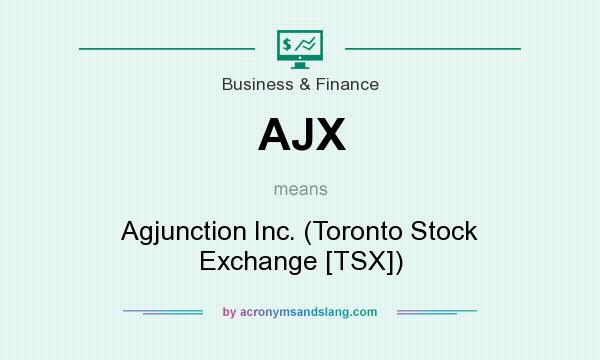 What does AJX mean? It stands for Agjunction Inc. (Toronto Stock Exchange [TSX])
