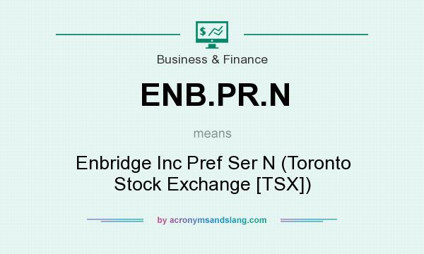 What does ENB.PR.N mean? It stands for Enbridge Inc Pref Ser N (Toronto Stock Exchange [TSX])