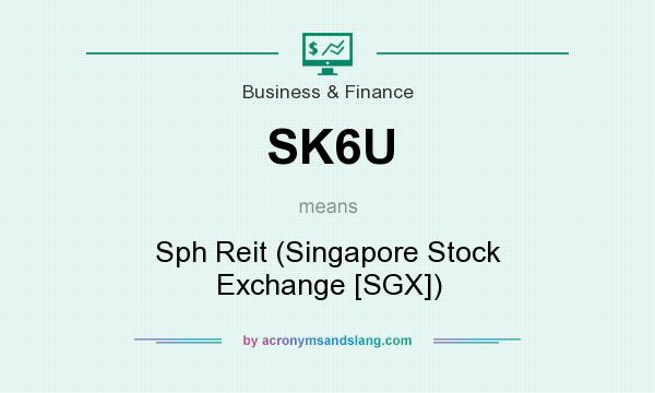 What does SK6U mean? It stands for Sph Reit (Singapore Stock Exchange [SGX])