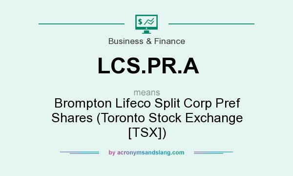 What does LCS.PR.A mean? It stands for Brompton Lifeco Split Corp Pref Shares (Toronto Stock Exchange [TSX])
