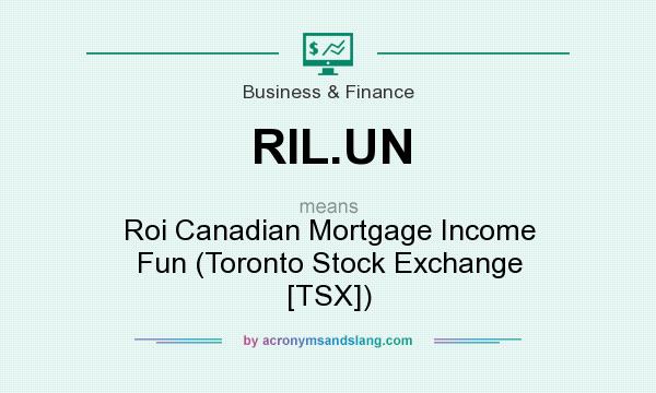 What does RIL.UN mean? It stands for Roi Canadian Mortgage Income Fun (Toronto Stock Exchange [TSX])