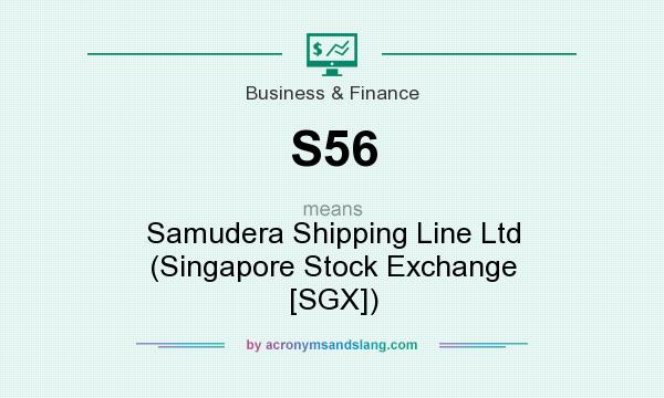 What does S56 mean? It stands for Samudera Shipping Line Ltd (Singapore Stock Exchange [SGX])