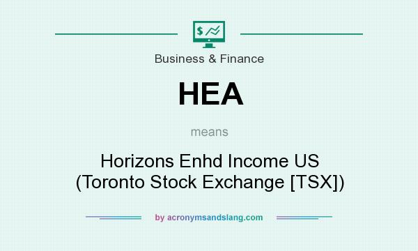 What does HEA mean? It stands for Horizons Enhd Income US (Toronto Stock Exchange [TSX])