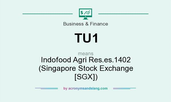 What does TU1 mean? It stands for Indofood Agri Res.es.1402 (Singapore Stock Exchange [SGX])