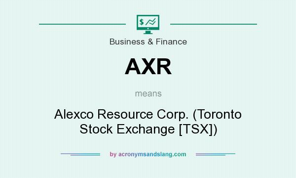 What does AXR mean? It stands for Alexco Resource Corp. (Toronto Stock Exchange [TSX])