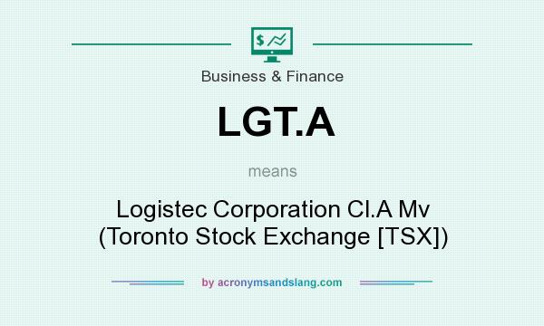 What does LGT.A mean? It stands for Logistec Corporation Cl.A Mv (Toronto Stock Exchange [TSX])