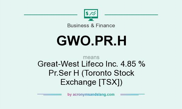 What does GWO.PR.H mean? It stands for Great-West Lifeco Inc. 4.85 % Pr.Ser H (Toronto Stock Exchange [TSX])