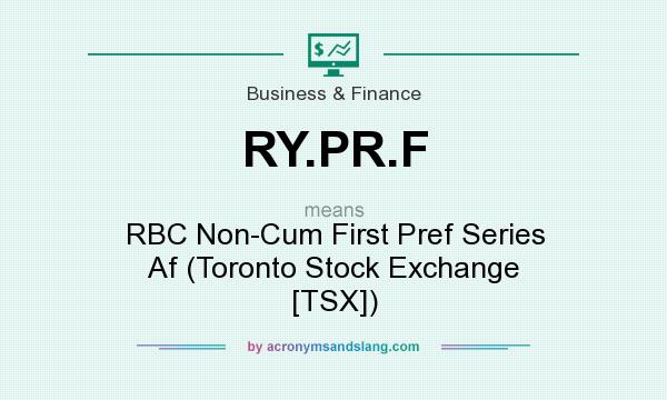 What does RY.PR.F mean? It stands for RBC Non-Cum First Pref Series Af (Toronto Stock Exchange [TSX])