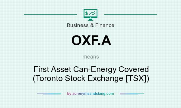 What does OXF.A mean? It stands for First Asset Can-Energy Covered (Toronto Stock Exchange [TSX])
