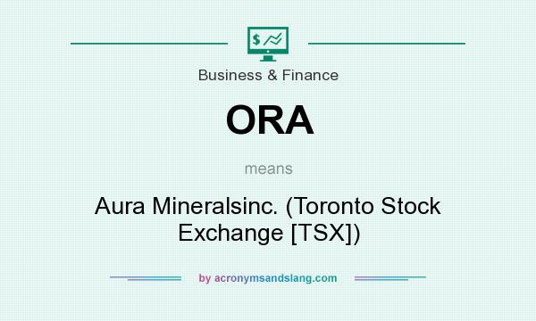 What does ORA mean? It stands for Aura Mineralsinc. (Toronto Stock Exchange [TSX])